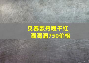 贝赛欧丹魄干红葡萄酒750价格