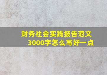 财务社会实践报告范文3000字怎么写好一点