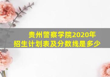 贵州警察学院2020年招生计划表及分数线是多少