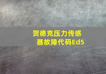 贺德克压力传感器故障代码Ed5