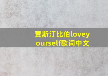 贾斯汀比伯loveyourself歌词中文