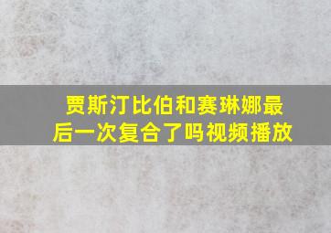 贾斯汀比伯和赛琳娜最后一次复合了吗视频播放