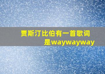 贾斯汀比伯有一首歌词是waywayway