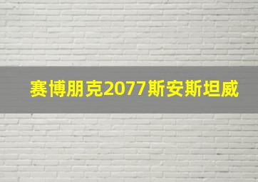 赛博朋克2077斯安斯坦威