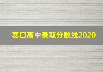 赛口高中录取分数线2020