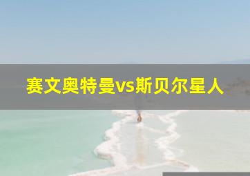 赛文奥特曼vs斯贝尔星人