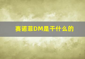 赛诺菲DM是干什么的