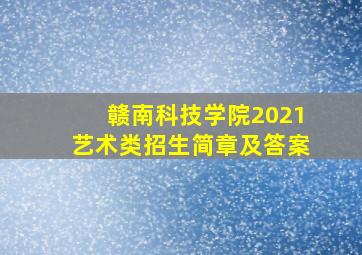 赣南科技学院2021艺术类招生简章及答案