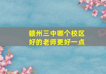 赣州三中哪个校区好的老师更好一点