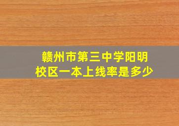 赣州市第三中学阳明校区一本上线率是多少