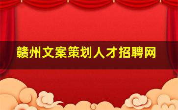 赣州文案策划人才招聘网