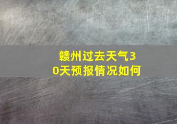 赣州过去天气30天预报情况如何