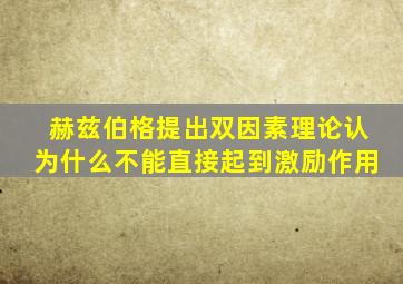 赫兹伯格提出双因素理论认为什么不能直接起到激励作用