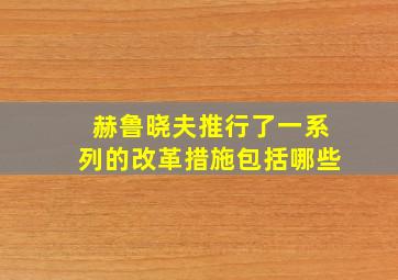 赫鲁晓夫推行了一系列的改革措施包括哪些