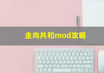 走向共和mod攻略