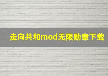 走向共和mod无限勋章下载