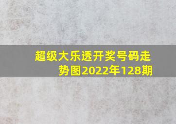 超级大乐透开奖号码走势图2022年128期