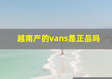 越南产的vans是正品吗