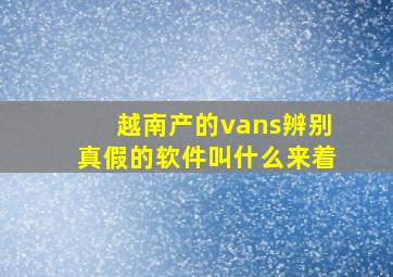 越南产的vans辨别真假的软件叫什么来着