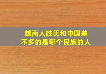 越南人姓氏和中国差不多的是哪个民族的人