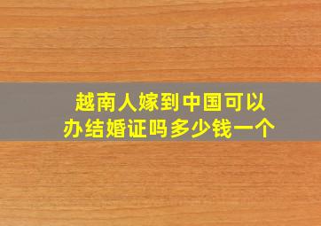 越南人嫁到中国可以办结婚证吗多少钱一个