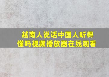 越南人说话中国人听得懂吗视频播放器在线观看