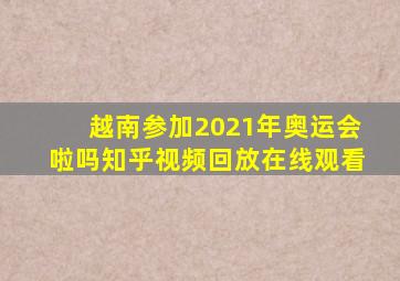 越南参加2021年奥运会啦吗知乎视频回放在线观看