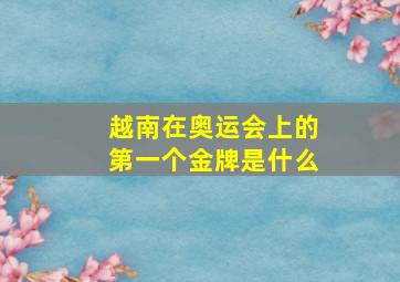 越南在奥运会上的第一个金牌是什么