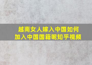 越南女人嫁入中国如何加入中国国籍呢知乎视频