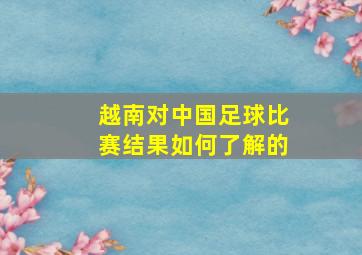 越南对中国足球比赛结果如何了解的