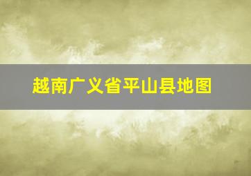 越南广义省平山县地图