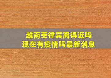 越南菲律宾离得近吗现在有疫情吗最新消息