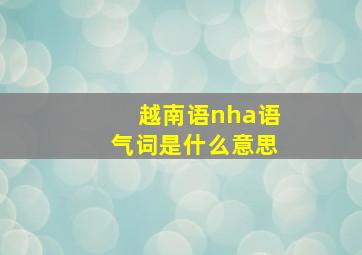 越南语nha语气词是什么意思