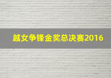 越女争锋金奖总决赛2016