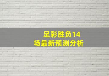 足彩胜负14场最新预测分析