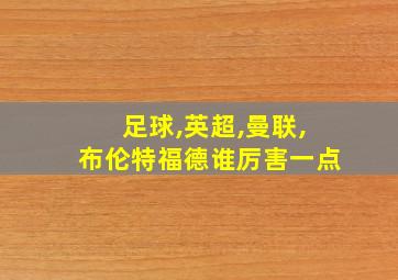 足球,英超,曼联,布伦特福德谁厉害一点