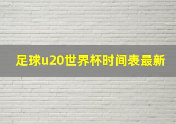 足球u20世界杯时间表最新