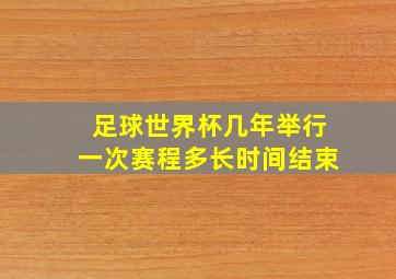 足球世界杯几年举行一次赛程多长时间结束