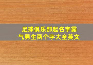 足球俱乐部起名字霸气男生两个字大全英文