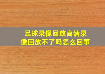 足球录像回放高清录像回放不了吗怎么回事