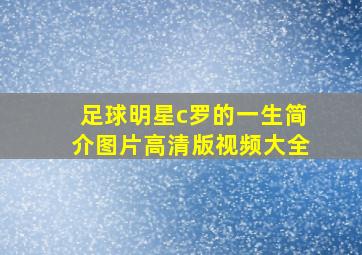 足球明星c罗的一生简介图片高清版视频大全