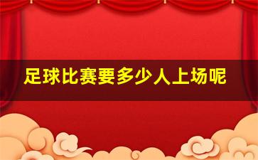 足球比赛要多少人上场呢