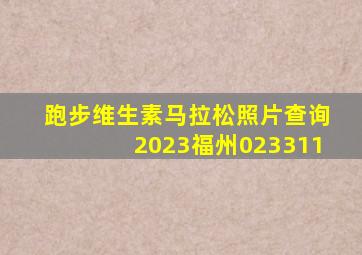 跑步维生素马拉松照片查询2023福州023311