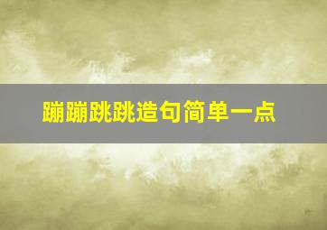 蹦蹦跳跳造句简单一点