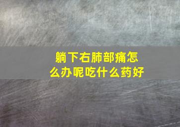 躺下右肺部痛怎么办呢吃什么药好