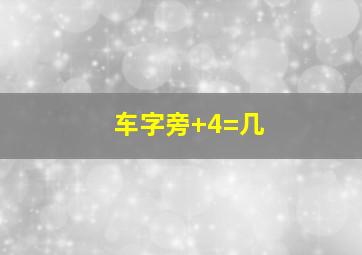 车字旁+4=几