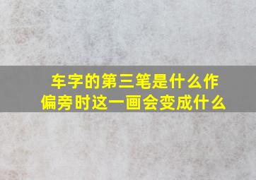 车字的第三笔是什么作偏旁时这一画会变成什么