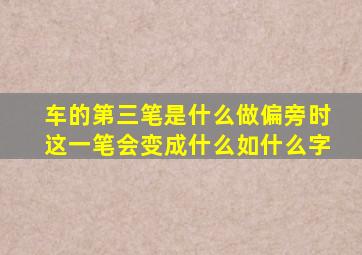 车的第三笔是什么做偏旁时这一笔会变成什么如什么字