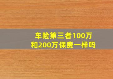 车险第三者100万和200万保费一样吗