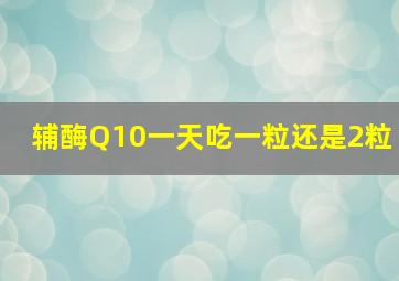 辅酶Q10一天吃一粒还是2粒